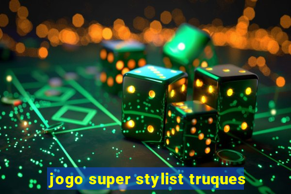jogo super stylist truques